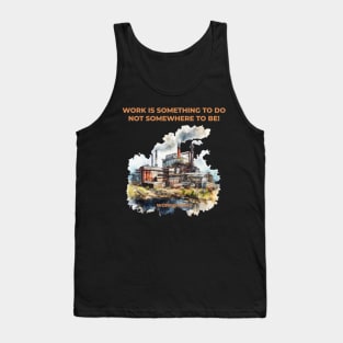 Work is something you do not somewhere to be - work@home - Work from home Tank Top